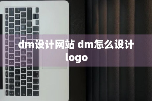 dm设计网站 dm怎么设计logo