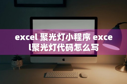 excel 聚光灯小程序 excel聚光灯代码怎么写