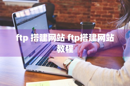 ftp 搭建网站 ftp搭建网站教程