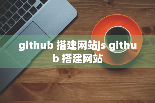 github 搭建网站js github 搭建网站