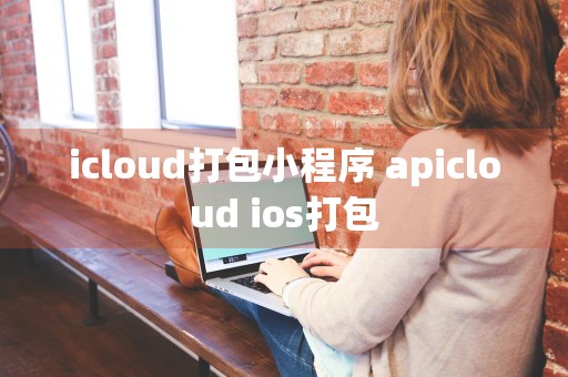 icloud打包小程序 apicloud ios打包