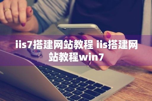 iis7搭建网站教程 iis搭建网站教程win7