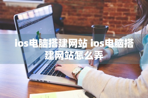 ios电脑搭建网站 ios电脑搭建网站怎么弄