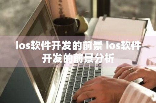 ios软件开发的前景 ios软件开发的前景分析