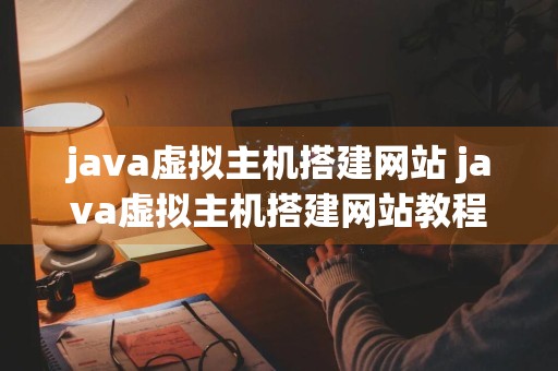 java虚拟主机搭建网站 java虚拟主机搭建网站教程