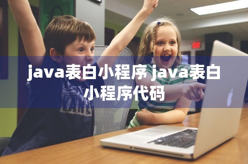 java表白小程序 java表白小程序代码