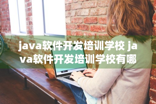 java软件开发培训学校 java软件开发培训学校有哪些