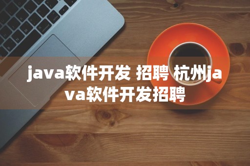 java软件开发 招聘 杭州java软件开发招聘