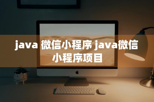 java 微信小程序 java微信小程序项目