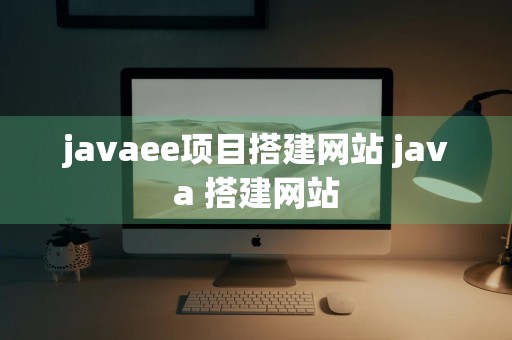 javaee项目搭建网站 java 搭建网站