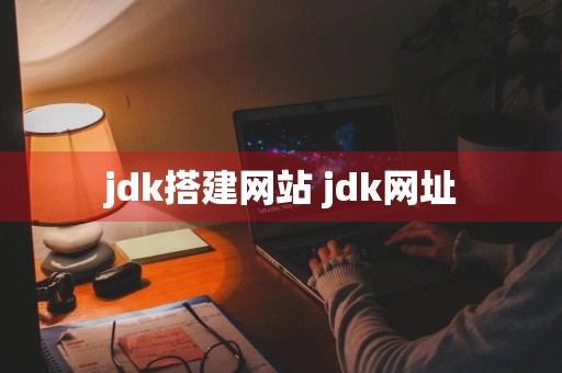 jdk搭建网站 jdk网址