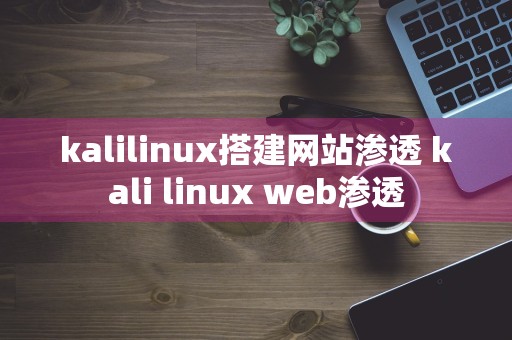 kalilinux搭建网站渗透 kali linux web渗透