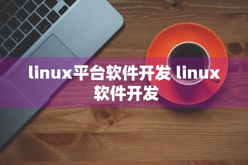 linux平台软件开发 linux 软件开发