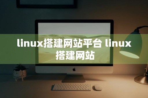 linux搭建网站平台 linux 搭建网站