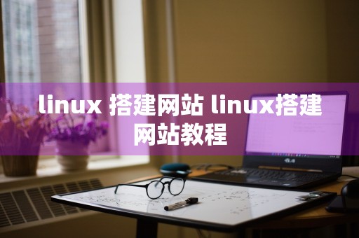 linux 搭建网站 linux搭建网站教程