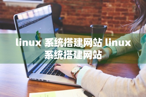 linux 系统搭建网站 linux系统搭建网站