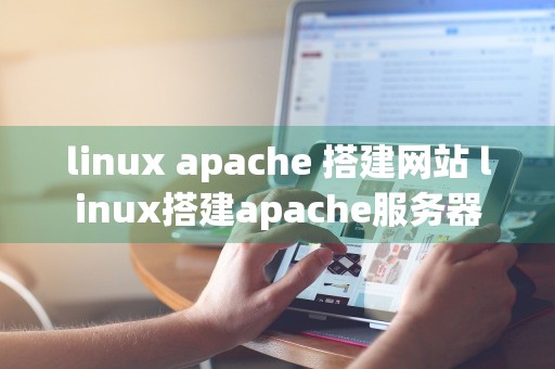 linux apache 搭建网站 linux搭建apache服务器