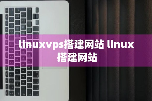 linuxvps搭建网站 linux 搭建网站