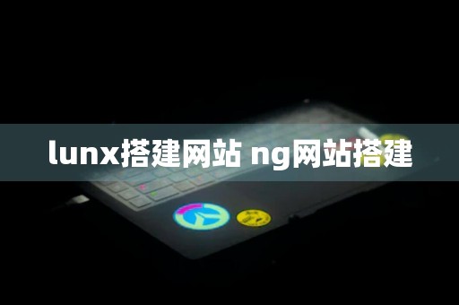 lunx搭建网站 ng网站搭建