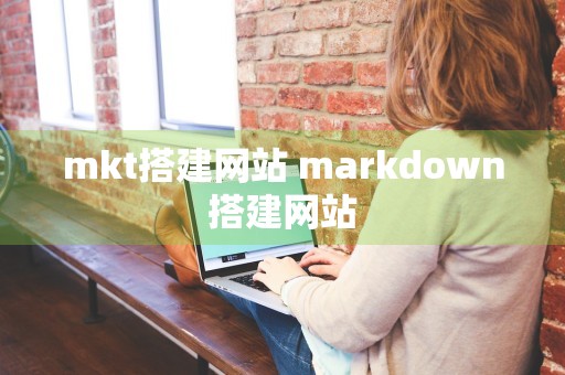 mkt搭建网站 markdown搭建网站