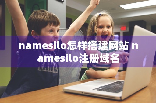 namesilo怎样搭建网站 namesilo注册域名