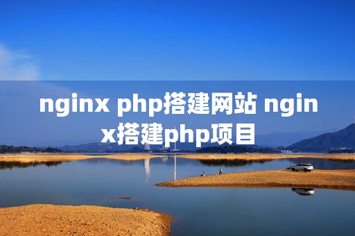 nginx php搭建网站 nginx搭建php项目