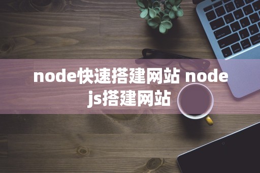 node快速搭建网站 nodejs搭建网站