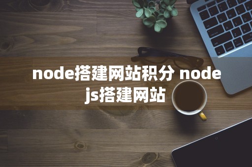 node搭建网站积分 nodejs搭建网站