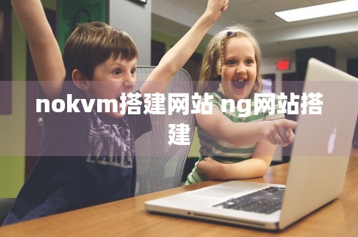 nokvm搭建网站 ng网站搭建