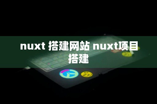 nuxt 搭建网站 nuxt项目搭建