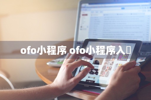 ofo小程序 ofo小程序入叿