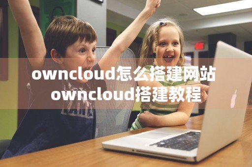 owncloud怎么搭建网站 owncloud搭建教程