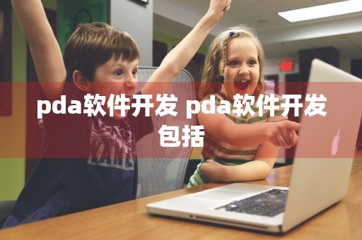 pda软件开发 pda软件开发包括