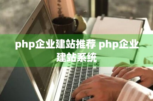 php企业建站推荐 php企业建站系统