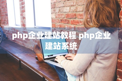 php企业建站教程 php企业建站系统