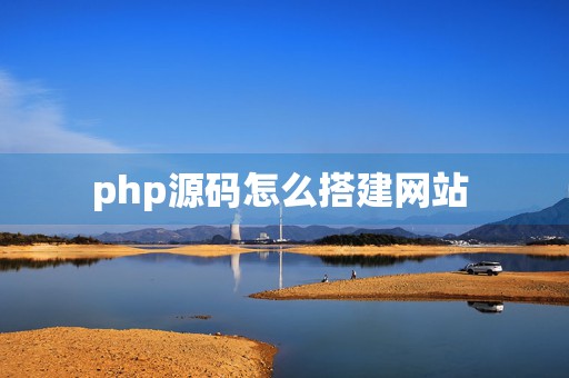 php源码怎么搭建网站 