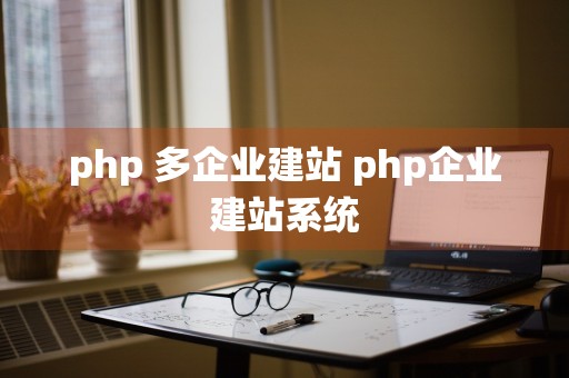 php 多企业建站 php企业建站系统