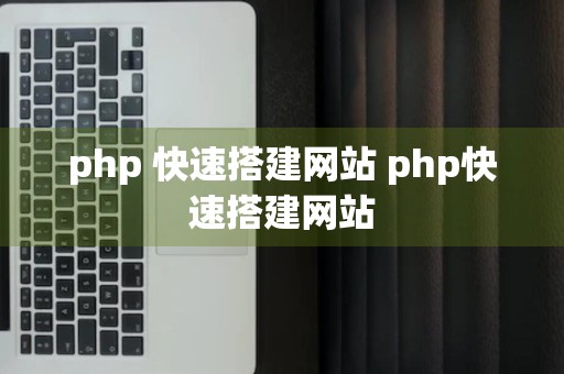 php 快速搭建网站 php快速搭建网站