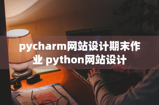 pycharm网站设计期末作业 python网站设计