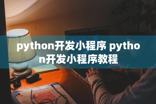 python开发小程序 python开发小程序教程