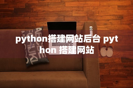 python搭建网站后台 python 搭建网站