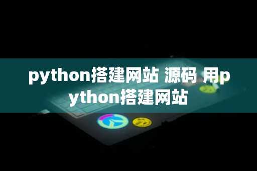 python搭建网站 源码 用python搭建网站