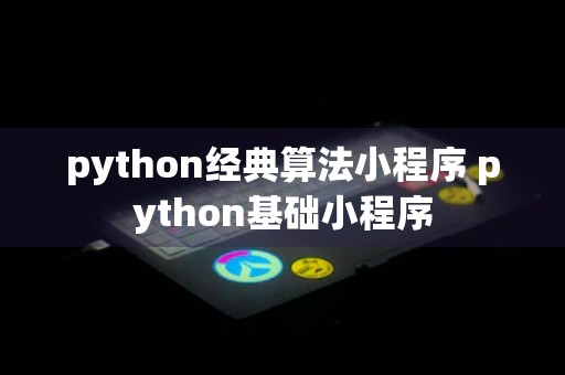 python经典算法小程序 python基础小程序