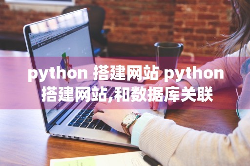 python 搭建网站 python 搭建网站,和数据库关联