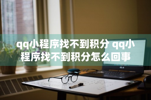 qq小程序找不到积分 qq小程序找不到积分怎么回事