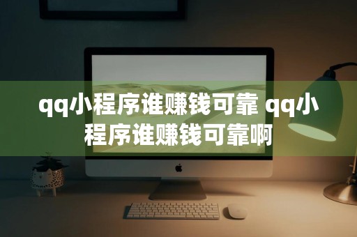 qq小程序谁赚钱可靠 qq小程序谁赚钱可靠啊