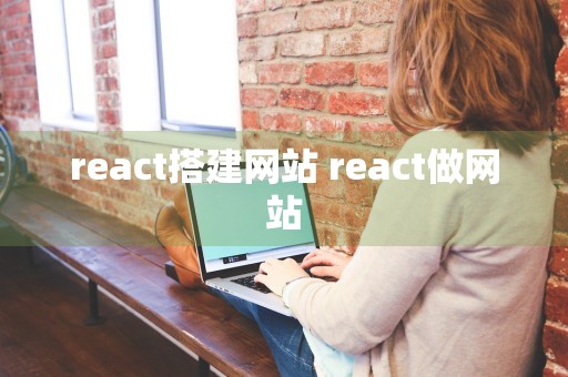 react搭建网站 react做网站