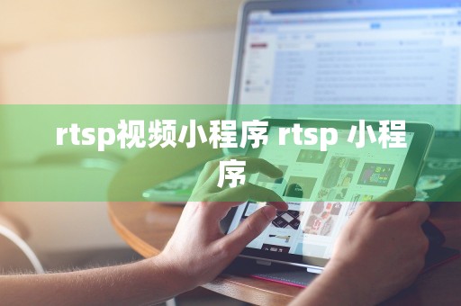 rtsp视频小程序 rtsp 小程序