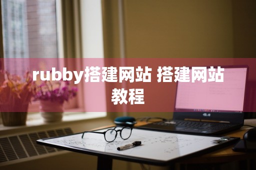 rubby搭建网站 搭建网站教程