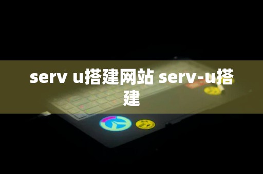 serv u搭建网站 serv-u搭建